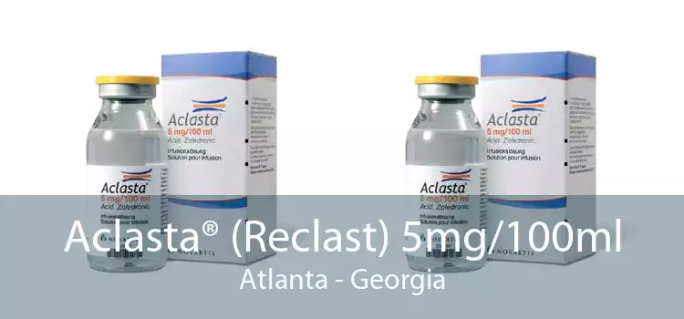 Aclasta® (Reclast) 5mg/100ml Atlanta - Georgia