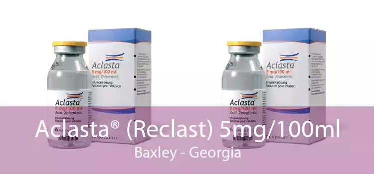 Aclasta® (Reclast) 5mg/100ml Baxley - Georgia