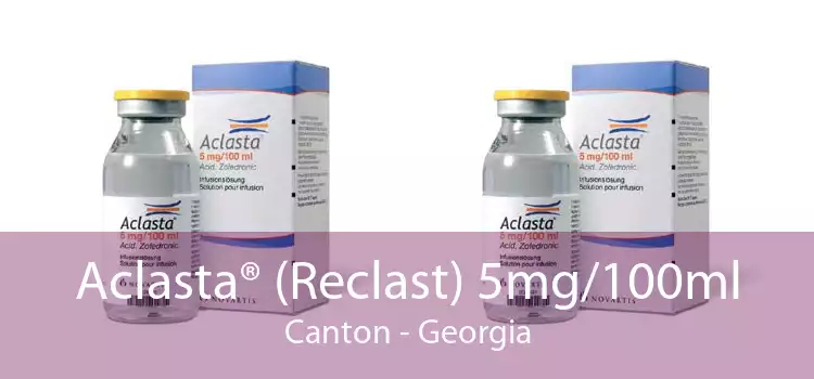 Aclasta® (Reclast) 5mg/100ml Canton - Georgia