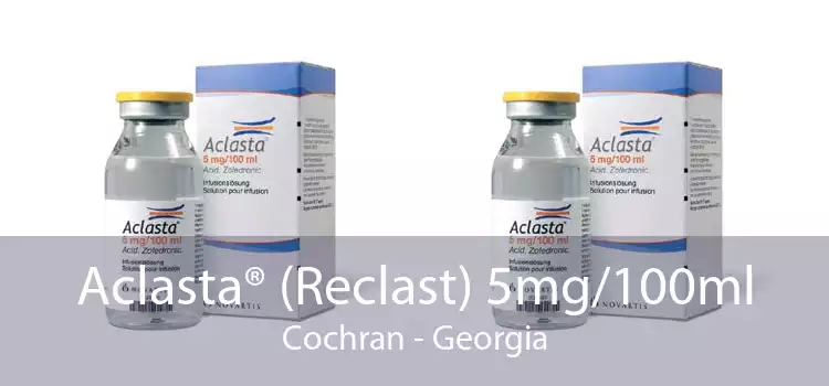 Aclasta® (Reclast) 5mg/100ml Cochran - Georgia