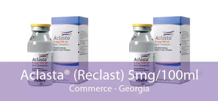Aclasta® (Reclast) 5mg/100ml Commerce - Georgia