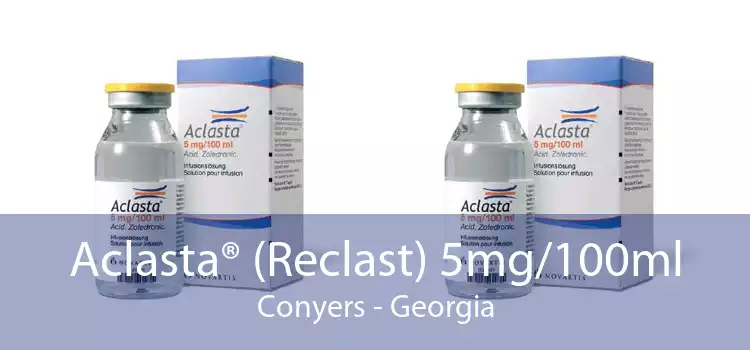 Aclasta® (Reclast) 5mg/100ml Conyers - Georgia