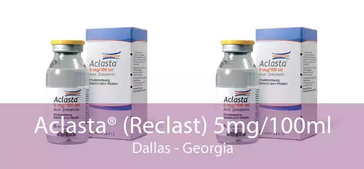 Aclasta® (Reclast) 5mg/100ml Dallas - Georgia