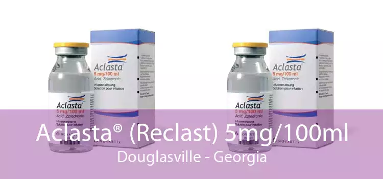 Aclasta® (Reclast) 5mg/100ml Douglasville - Georgia