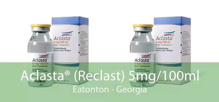 Aclasta® (Reclast) 5mg/100ml Eatonton - Georgia