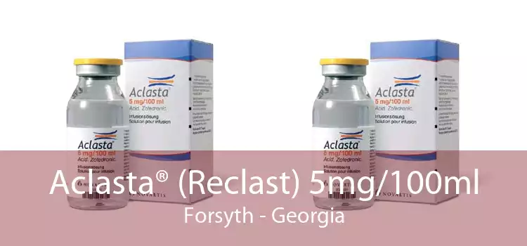 Aclasta® (Reclast) 5mg/100ml Forsyth - Georgia