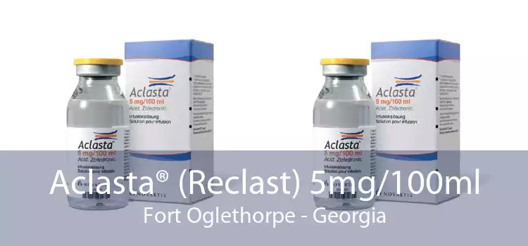 Aclasta® (Reclast) 5mg/100ml Fort Oglethorpe - Georgia