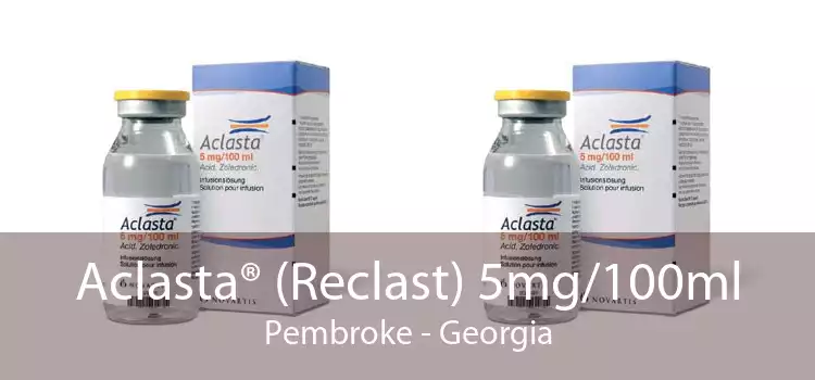 Aclasta® (Reclast) 5mg/100ml Pembroke - Georgia
