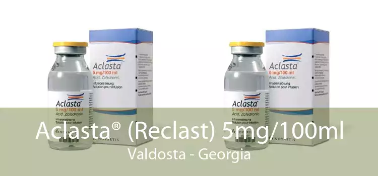 Aclasta® (Reclast) 5mg/100ml Valdosta - Georgia