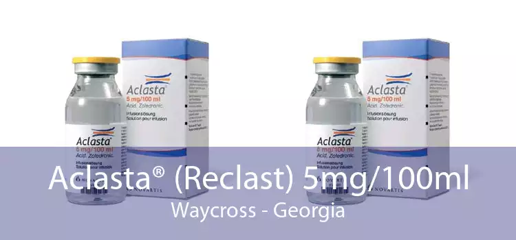 Aclasta® (Reclast) 5mg/100ml Waycross - Georgia