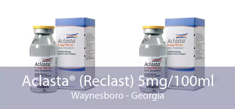 Aclasta® (Reclast) 5mg/100ml Waynesboro - Georgia