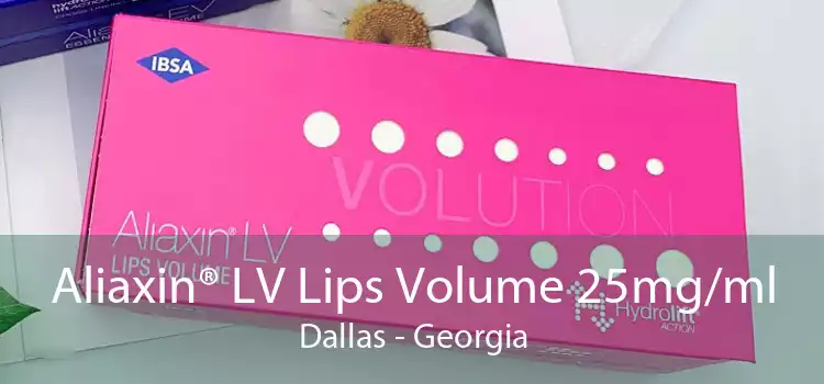 Aliaxin® LV Lips Volume 25mg/ml Dallas - Georgia