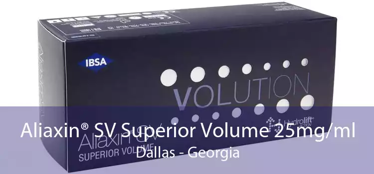 Aliaxin® SV Superior Volume 25mg/ml Dallas - Georgia