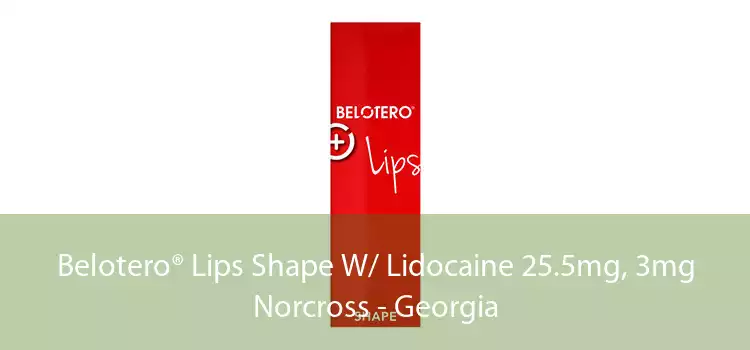 Belotero® Lips Shape W/ Lidocaine 25.5mg, 3mg Norcross - Georgia