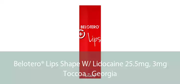 Belotero® Lips Shape W/ Lidocaine 25.5mg, 3mg Toccoa - Georgia