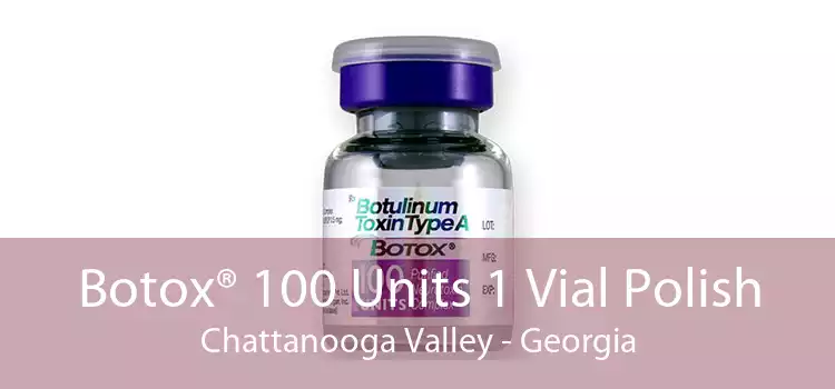 Botox® 100 Units 1 Vial Polish Chattanooga Valley - Georgia