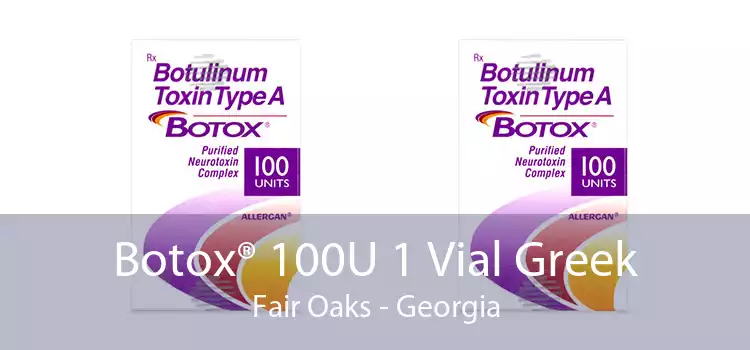 Botox® 100U 1 Vial Greek Fair Oaks - Georgia