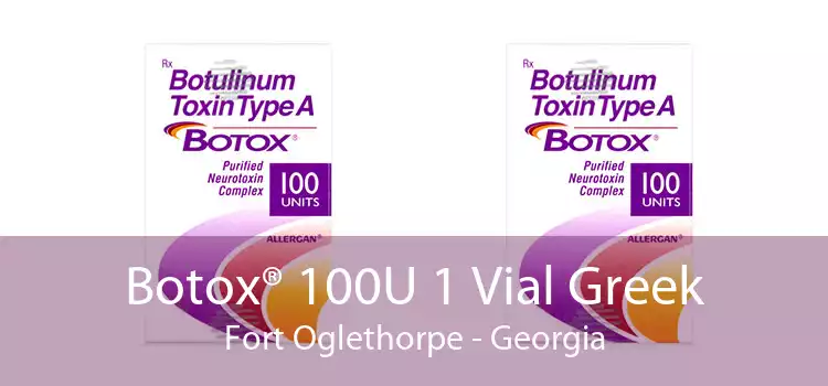Botox® 100U 1 Vial Greek Fort Oglethorpe - Georgia