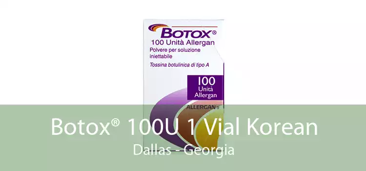 Botox® 100U 1 Vial Korean Dallas - Georgia