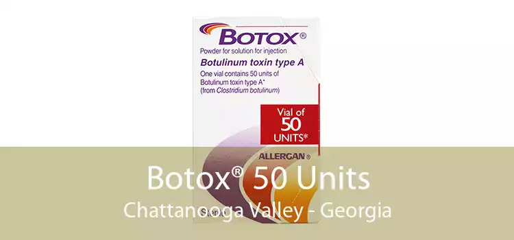 Botox® 50 Units Chattanooga Valley - Georgia