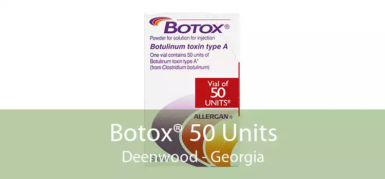 Botox® 50 Units Deenwood - Georgia