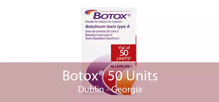Botox® 50 Units Dublin - Georgia