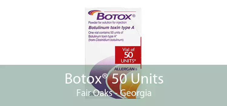 Botox® 50 Units Fair Oaks - Georgia