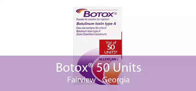 Botox® 50 Units Fairview - Georgia