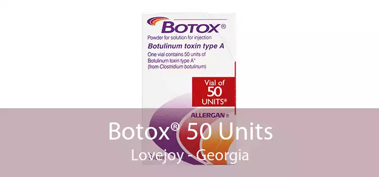 Botox® 50 Units Lovejoy - Georgia