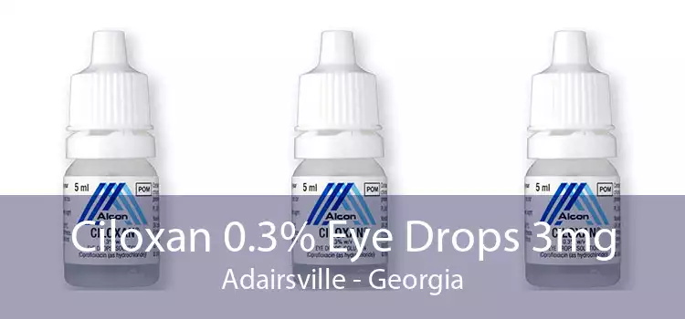 Ciloxan 0.3% Eye Drops 3mg Adairsville - Georgia