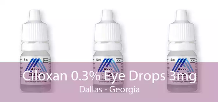 Ciloxan 0.3% Eye Drops 3mg Dallas - Georgia