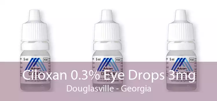 Ciloxan 0.3% Eye Drops 3mg Douglasville - Georgia