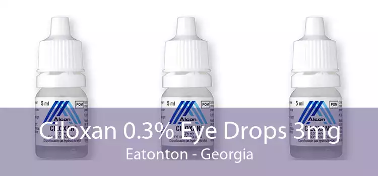Ciloxan 0.3% Eye Drops 3mg Eatonton - Georgia