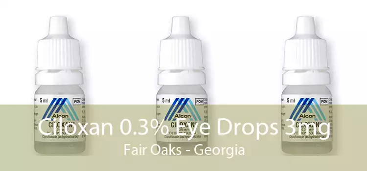 Ciloxan 0.3% Eye Drops 3mg Fair Oaks - Georgia