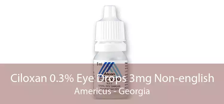 Ciloxan 0.3% Eye Drops 3mg Non-english Americus - Georgia