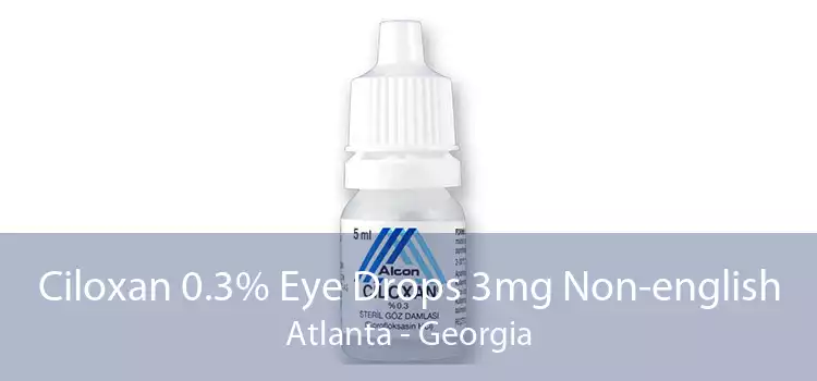 Ciloxan 0.3% Eye Drops 3mg Non-english Atlanta - Georgia