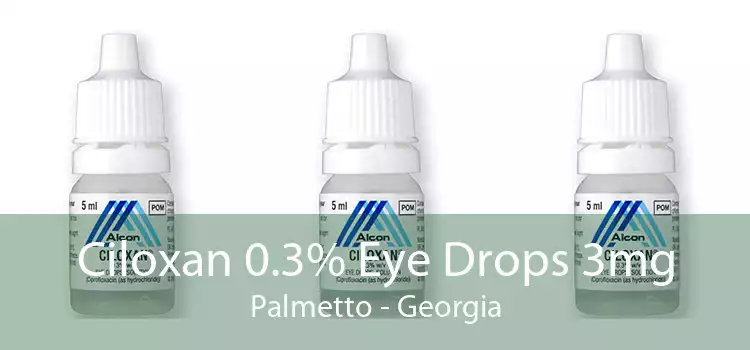 Ciloxan 0.3% Eye Drops 3mg Palmetto - Georgia
