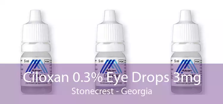 Ciloxan 0.3% Eye Drops 3mg Stonecrest - Georgia
