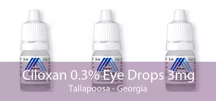 Ciloxan 0.3% Eye Drops 3mg Tallapoosa - Georgia