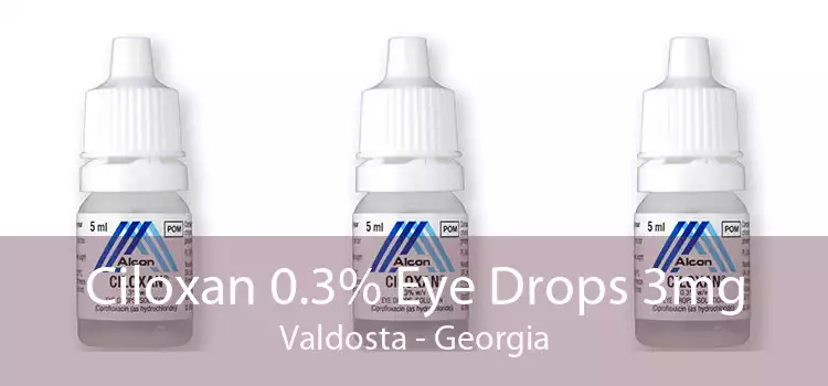 Ciloxan 0.3% Eye Drops 3mg Valdosta - Georgia