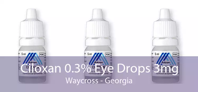 Ciloxan 0.3% Eye Drops 3mg Waycross - Georgia