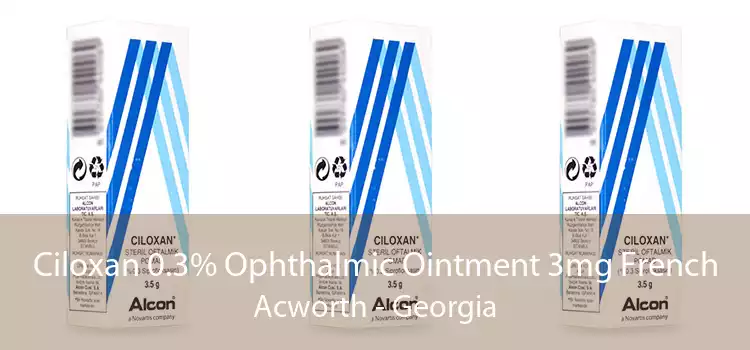 Ciloxan 0.3% Ophthalmic Ointment 3mg French Acworth - Georgia