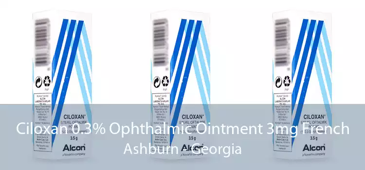 Ciloxan 0.3% Ophthalmic Ointment 3mg French Ashburn - Georgia