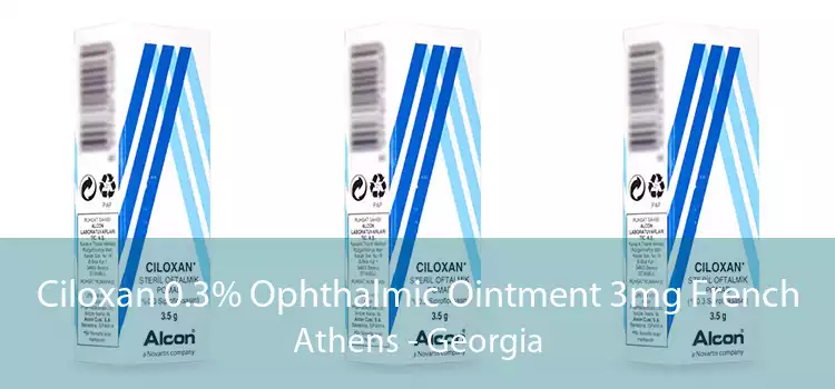 Ciloxan 0.3% Ophthalmic Ointment 3mg French Athens - Georgia