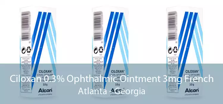 Ciloxan 0.3% Ophthalmic Ointment 3mg French Atlanta - Georgia