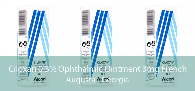 Ciloxan 0.3% Ophthalmic Ointment 3mg French Augusta - Georgia