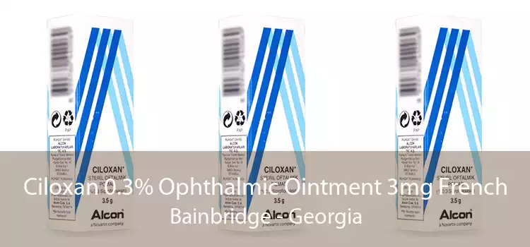 Ciloxan 0.3% Ophthalmic Ointment 3mg French Bainbridge - Georgia