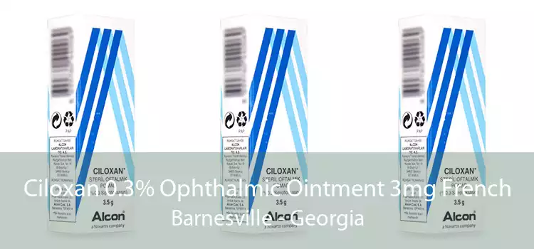 Ciloxan 0.3% Ophthalmic Ointment 3mg French Barnesville - Georgia