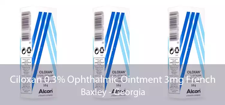 Ciloxan 0.3% Ophthalmic Ointment 3mg French Baxley - Georgia