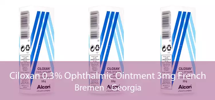 Ciloxan 0.3% Ophthalmic Ointment 3mg French Bremen - Georgia